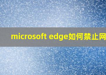 microsoft edge如何禁止网页